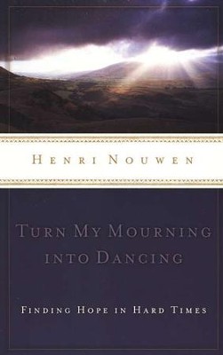 Turn My Mourning into Dancing: Finding Hope in Hard Times   -     By: Henri J.M. Nouwen
