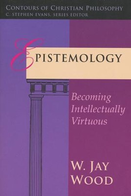 Epistemology: Becoming Intellectually Virtuous   -     By: W. Jay Wood
