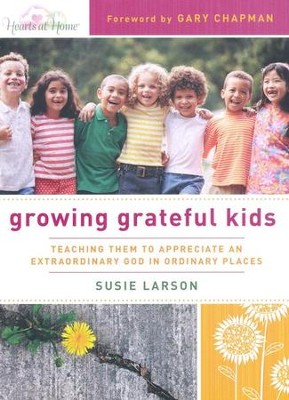 Growing Grateful Kids: Teaching Them to Appreciate an Extraordinary God in Ordinary Places  -     By: Susie Larson
