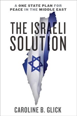 The Israeli Solution: A One State Plan for Peace in the Middle East - eBook  -     By: Caroline Glick

