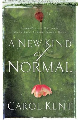 A New Kind of Normal: Hope-Filled Choices When Life Turns Upside Down - eBook  -     By: Carol Kent
