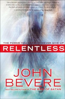 Relentless: The Power You Need to Never Give Up  -     By: John Bevere
