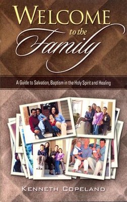 Welcome To The Family: A Guide to Salvation, Baptism in the Holy Spirit and Healing  -     By: Kenneth Copeland
