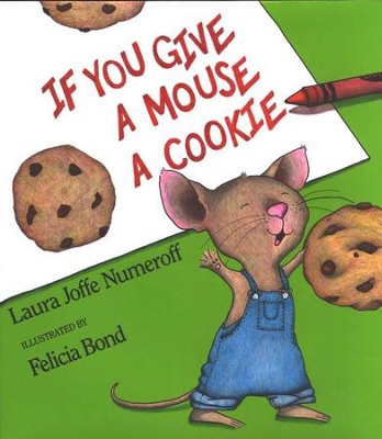 If You Give a Mouse a Cookie   -     By: Laura Numeroff
    Illustrated By: Felicia Bond
