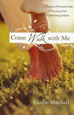 Come Walk with Me: A Woman's Personal Guide to Knowing God and Mentoring Others   -     By: Carole Mayhall
