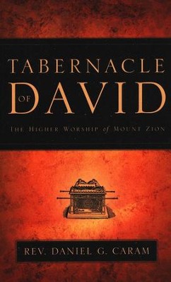 Tabernacle of David: The Higher Worship of Mount Zion   -     By: Daniel G. Caram

