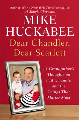 Dear Chandler, Dear Scarlett: A Grandfather's Thoughts on Faith, Family, and the Things That Matter Most - eBook  -     By: Mike Huckabee
