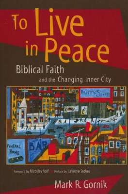 To Live in Peace: Biblical Faith and the Changing Inner City  -     By: Mark R. Gornik
