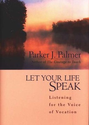 Let Your Life Speak: Listening for the Voice of Vocation  -     By: Parker J. Palmer
