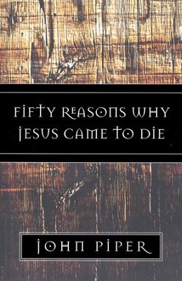 Fifty Reasons Why Jesus Came to Die   -     By: John Piper
