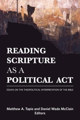 Reading Scripture as a Political Act: Essays on the Theopolitical Interpretation of the Bible  - 
