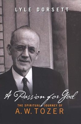 A Passion for God: The Spiritual Journey of A.W. Tozer              -     By: Lyle W. Dorsett
