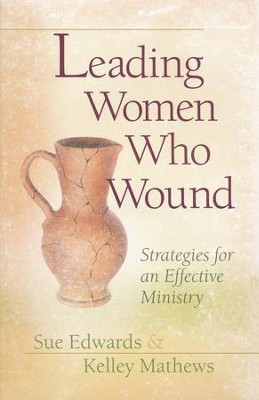 Leading Women Who Wound: Strategies for an Effective Ministry  -     By: Kelley Mathews, Sue Edwards
