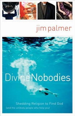 Divine Nobodies: Shedding Religion to Find God (and the unlikely people who help you) - eBook  -     By: Jim Palmer

