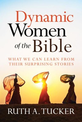 Dynamic Women of the Bible: What We Can Learn from Their Surprising Stories - eBook  -     By: Ruth A. Tucker
