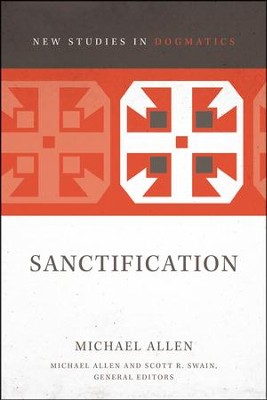 Sanctification [New Studies in Dogmatics]   -     Edited By: Scott R. Swain
    By: Michael Allen

