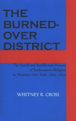 The Burned-over District: The Social and Intellectual History of Enthusiastic Religion in Western New York, 1800-1850  -     By: Whitney R. Cross
