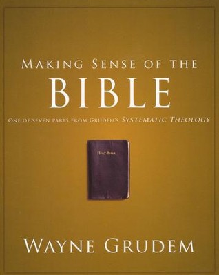 Making Sense of the Bible: One of Seven Parts from Grudem's Systematic Theology  -     By: Wayne Grudem
