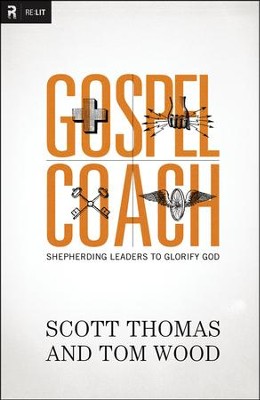 Gospel Coach: Shepherding Leaders to Glorify God  -     By: Scott Thomas, Tom Wood
