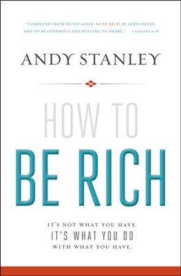 How to be Rich: It's not What You Have, It's What You  Do With What You Have.  -     By: Andy Stanley
