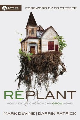 Replant: How a Dying Church Can Grow Again - eBook  -     By: Darrin Patrick, Mark DeVine
