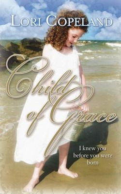 Child of Grace: I Knew You Before You Were Born - eBook  -     By: Lori Copeland

