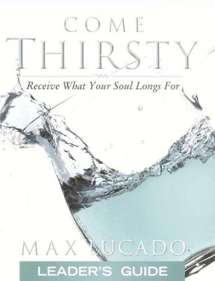Come Thirsty Leader's Guide  -     By: Max Lucado
