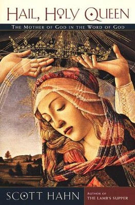 Hail, Holy Queen: The Mother of God in the Word of God  -     By: Scott Hahn
