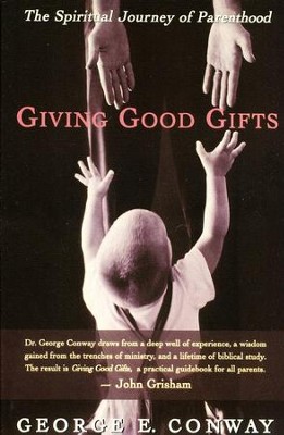 Giving Good Gifts: The Spiritual Journey of Parenthood  -     By: George E. Conway
