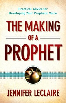 Making of a Prophet, The: Practical Advice for Developing Your Prophetic Voice - eBook  -     By: Jennifer LeClaire
