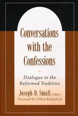 Conversation with the Confessions: Dialogue in the   Reformed Tradition  -     Edited By: Joseph D. Small
    By: Jospeh D. Small
