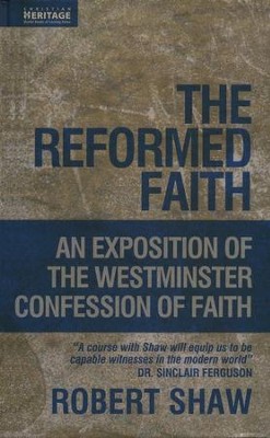 The Reformed Faith: An Exposition of the Westminster Confession of Faith  -     By: Robert Shaw
