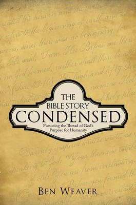 THE BIBLE STORY CONDENSED: PURSUEING THE THREAD OF GODS PURPOSE FOR HUMANITY - eBook  -     By: Ben Weaver
