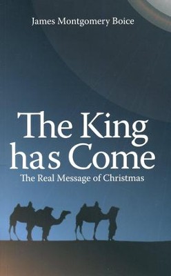 The King Has Come: The Real Message of Christmas  -     By: James Montgomery Boice
