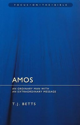 Amos: An Ordinary Man with an Extraordinary Message (Focus on the Bible)   -     By: T.J. Betts
