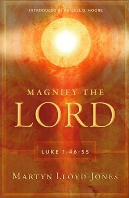Magnify the Lord: Luke 1:46-55    -     By: Martyn Lloyd-Jones
