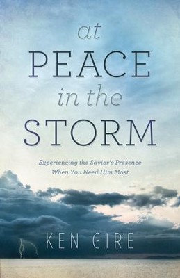 At Peace in the Storm: Experiencing the Savior's Presence When You Need Him Most - eBook  -     By: Ken Gire
