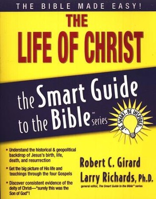The Life of Christ: The Smart Guide to the Bible Series  -     Edited By: Larry Richards Ph.D.
    By: Robert C. Girard

