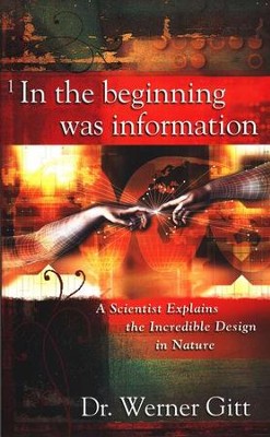 In the Beginning Was Information: A Scientist Explains the Incredible Design in Nature  -     By: Dr. Werner Gitt
