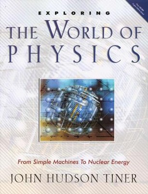 Exploring the World of Physics: From Simple Machines to Nuclear Energy  -     By: John Hudson Tiner
