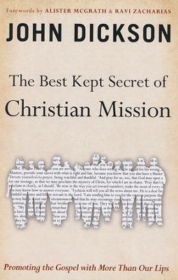 The Best Kept Secret of Christian Mission: Promoting the Gospel with More Than Our Lips  -     By: John Dickson, Alister McGrath, Ravi Zacharias
