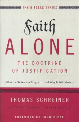 Faith Alone, The Doctrine of Justification: What the Reformers Taught...and Why It Still Matters  -     By: Thomas R. Schreiner

