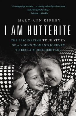 I Am Hutterite: The Fascinating True Story of a Young WomanA s Journey to Reclaim Her Heritage - eBook  -     By: Mary Ann Kirkby
