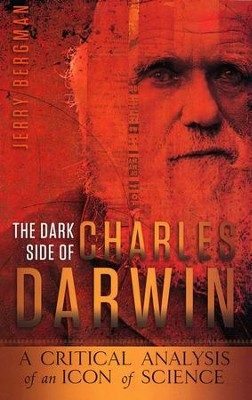 The Dark Side of Charles Darwin: A Critical Analysis of an Icon of Science  -     By: Jerry Bergman
