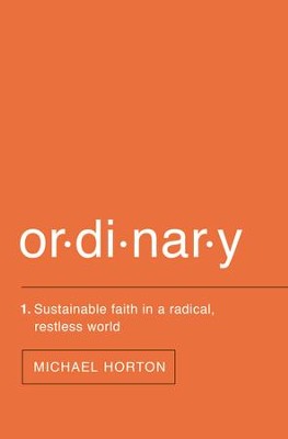 Ordinary: Sustainable Faith in a Radical, Restless World  -     By: Michael S. Horton
