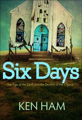 Six Days: The Age of the Earth and the Decline of the Church   -     By: Ken Ham
