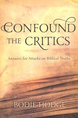 Confound The Critics: Answers For Attacks On Biblical Truths  -     By: Bodie Hodge
