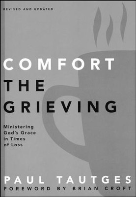 Comfort the Grieving: Ministering God's Grace in Times of Loss  -     By: Paul Tautges, Brian Croft
