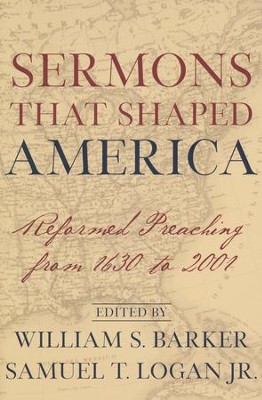 Sermons That Shaped America: Reformed Preaching from 1630 to 2001  -     Edited By: William S. Barker, Samuel T. Logan Jr.
    By: Edited by William S. Barker & Samuel T. Logan, Jr.
