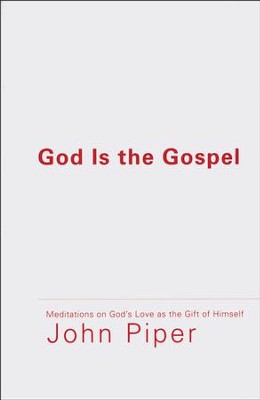 God Is the Gospel: Meditations on God's Love As the Gift of Himself   -     By: John Piper

